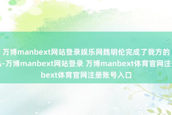 万博manbext网站登录娱乐网魏明伦完成了我方的第一部作品-万博manbext网站登录 万博manbext体育官网注册账号入口