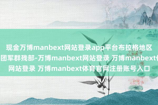 现金万博manbext网站登录app平台布拉格地区的德军共有“中央”集团军群残部-万博manbext网站登录 万博manbext体育官网注册账号入口