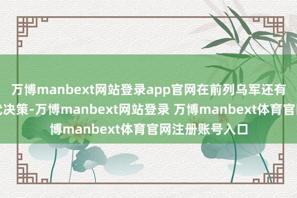 万博manbext网站登录app官网在前列乌军还有其他可行的替代决策-万博manbext网站登录 万博manbext体育官网注册账号入口