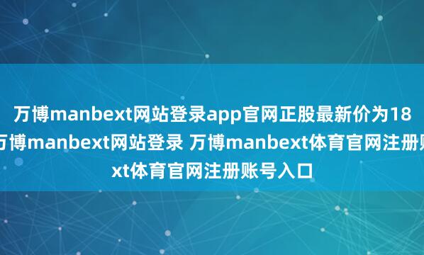万博manbext网站登录app官网正股最新价为18.42元-万博manbext网站登录 万博manbext体育官网注册账号入口