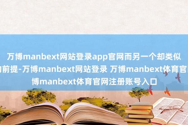 万博manbext网站登录app官网而另一个却类似于是得到处事的前提-万博manbext网站登录 万博manbext体育官网注册账号入口