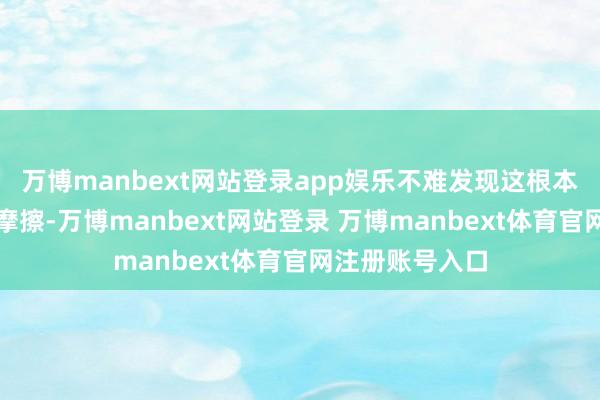 万博manbext网站登录app娱乐不难发现这根本不是什么边境摩擦-万博manbext网站登录 万博manbext体育官网注册账号入口