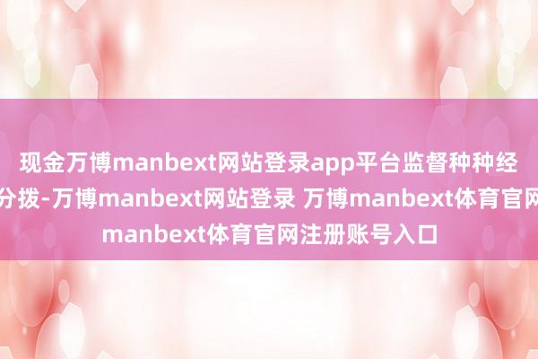 现金万博manbext网站登录app平台监督种种经费报销与资源分拨-万博manbext网站登录 万博manbext体育官网注册账号入口