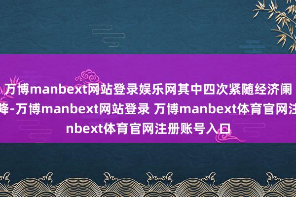 万博manbext网站登录娱乐网其中四次紧随经济阑珊和股市下降-万博manbext网站登录 万博manbext体育官网注册账号入口