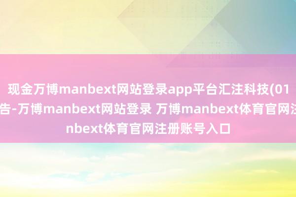 现金万博manbext网站登录app平台汇注科技(01729)发布公告-万博manbext网站登录 万博manbext体育官网注册账号入口